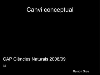 Canvi conceptual ,[object Object],Ramon Grau (v) 