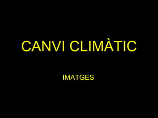 CANVI CLIMÀTIC IMATGES 