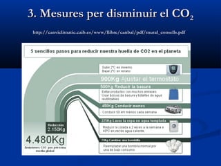 3. Mesures per disminuir el CO2
http://canviclimatic.caib.es/www/llibre/canbal/pdf/mural_consells.pdf

 