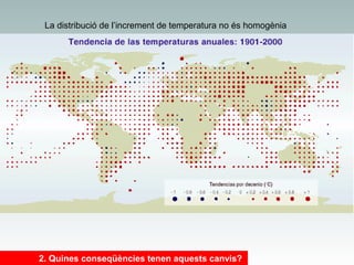 La distribució de l’increment de temperatura no és homogènia

2. Quines conseqüències tenen aquests canvis?

 