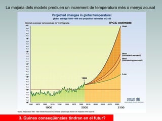 La majoria dels models prediuen un increment de temperatura més o menys acusat

3. Quines conseqüències tindran en el futur?

 