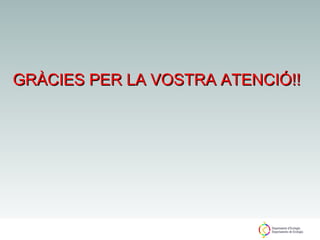GRÀCIES PER LA VOSTRA ATENCIÓ!!

 