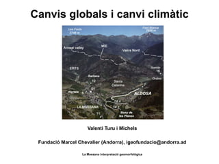 Canvis globals i canvi climàtic
Valenti Turu i Michels
Fundació Marcel Chevalier (Andorra), igeofundacio@andorra.ad
La Massana interpretació geomorfològica
 
