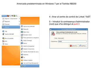 Arrencada predeterminada en Windows 7 per al Toshiba NB250<br />4 - Anar al centre de control de Linkat: YaST<br />5 – Int...