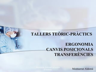 TALLERS TEÒRIC-PRÀCTICS

                     ERGONOMIA
             CANVIS POSICIONALS
                TRANSFERÈNCIES

 Montserrat Aldomà/Universitat
          d`Andorra              Montserrat Aldomà
 