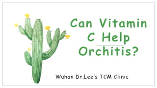 Wuhan Dr.Lee’s TCM Clinic
Can Vitamin
C Help
Orchitis?
 