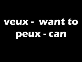 veux - want to
peux - can
 