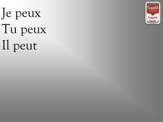 Je peux
Tu peux
Il peut
 