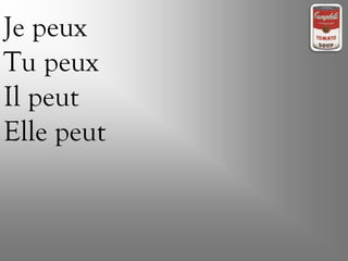 Je peux
Tu peux
Il peut
Elle peut
 