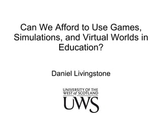 Can we afford games, simulations and virtual worlds in education?