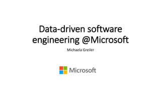 Data-driven software engineering @Microsoft 
Michaela Greiler  
