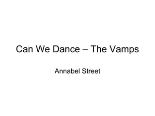 Can We Dance – The Vamps
Annabel Street
 