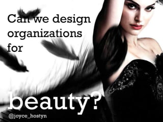 Can We Design Organizations For Beauty?