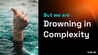 But we are
Drowning in
Complexity
 