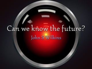 Can we know the future?
John S Wilkins
 