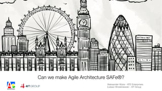 Can we make Agile Architecture SAFe®?
Aleksander Wyka - ATE Enterprises

Łukasz Wrześniewski - 4IT Group
 