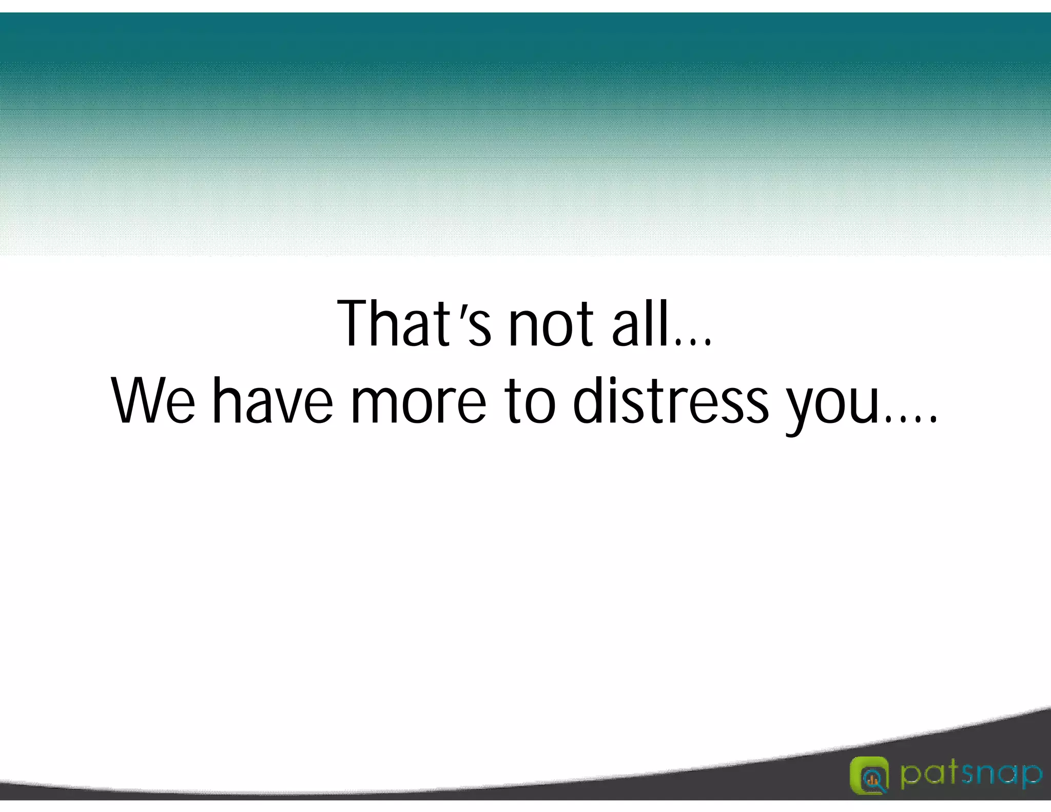 That’s not all…
We have more to distress you….
 