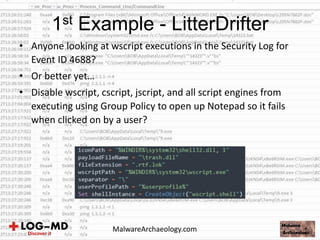 • Anyone looking at wscript executions in the Security Log for
Event ID 4688?
• Or better yet…
• Disable wscript, cscript, jscript, and all script engines from
executing using Group Policy to open up Notepad so it fails
when clicked on by a user?
1st Example - LitterDrifter
MalwareArchaeology.com
 