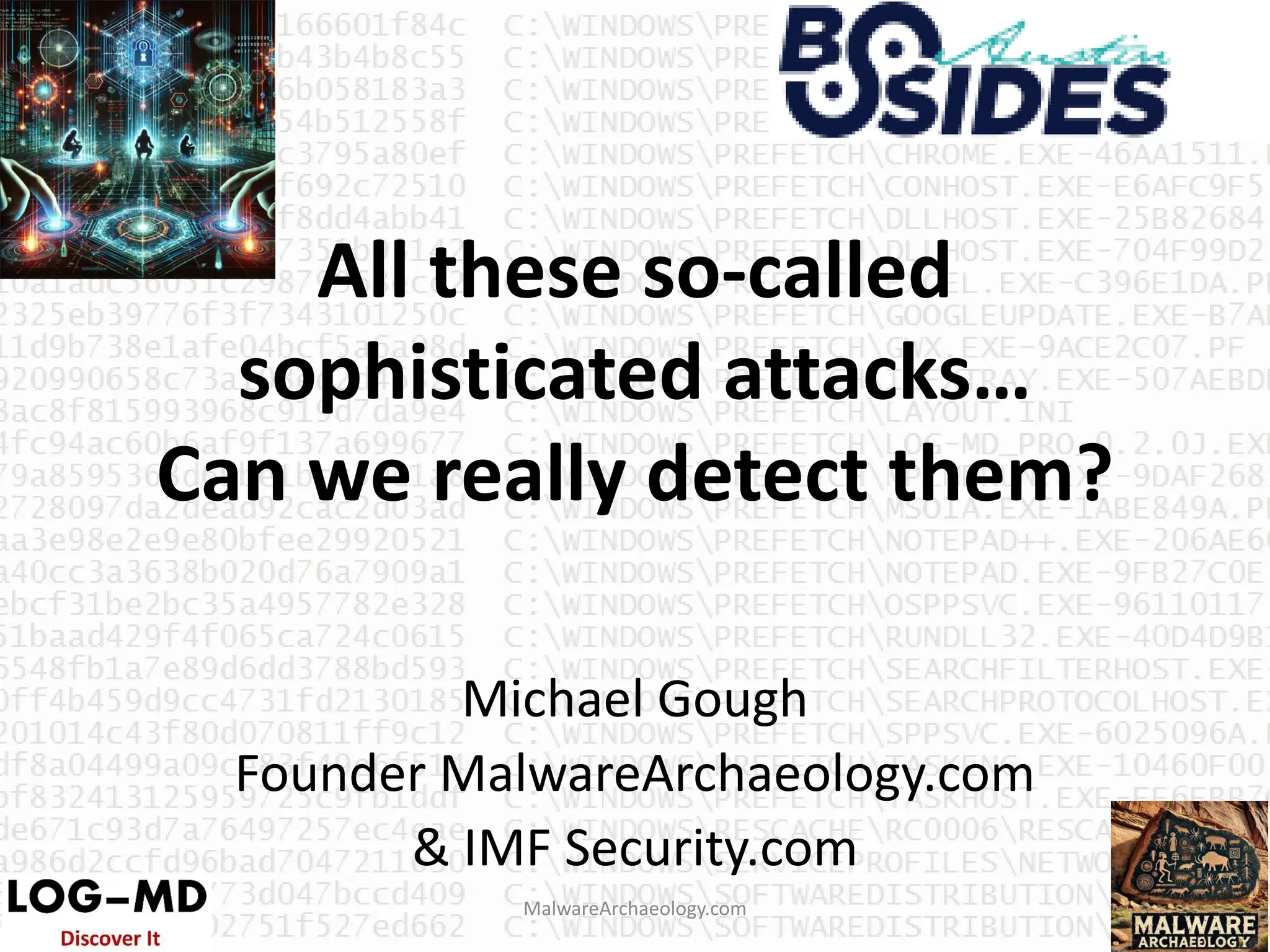 All these so-called
sophisticated attacks…
Can we really detect them?
Michael Gough
Founder MalwareArchaeology.com
& IMF Security.com
MalwareArchaeology.com
 