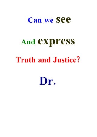 Can we   see
 And   express
Truth and Justice?

       Dr.
 