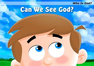Who Is God?

Can We See God?
 