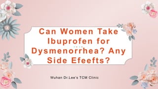 Can Women Take
Ibuprofen for
Dysmenorrhea? Any
Side Efeefts?
Wuhan Dr.Lee’s TCM Clinic
 