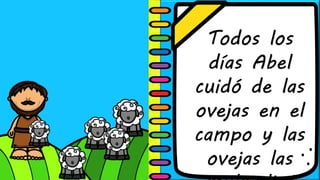 Todos los
días Abel
cuidó de las
ovejas en el
campo y las
ovejas las