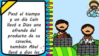 Pasó el tiempo
y un día Caín
llevó a Dios una
ofrenda del
producto de su
cosecha,
también Abel
llevó a dios las