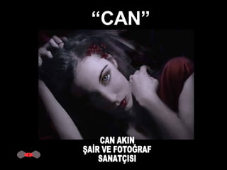 “ CAN” CAN AKIN ŞAİR VE FOTOĞRAF SANATÇISI 