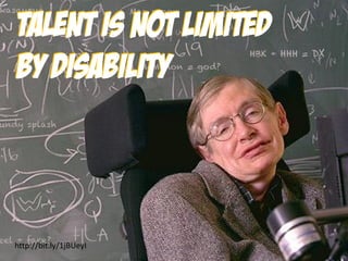 Talent is not limited
by disability
Talent is not limited
by disability
http://bit.ly/1jBUeyI
 