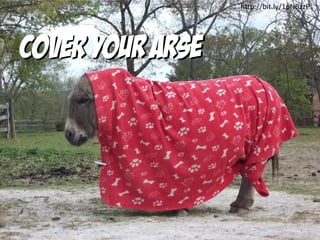 http://bit.ly/1pNBzzP
Cover your arseCover your arse
 