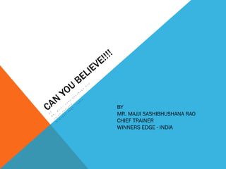 BY
MR. MAJJI SASHIBHUSHANA RAO
CHIEF TRAINER
WINNERS EDGE - INDIA
 