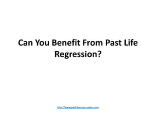 Can You Benefit From Past Life
         Regression?




         http://www.past-lives-regression.com
 