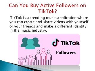 TikTok is a trending music application where
you can create and share videos with yourself
or your friends and make a different identity
in the music industry.
 