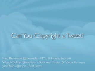 Can You Copyright a Tweet?


Fred Benenson @mecredis - NYU & kickstarter.com
Wendy Seltzer @wseltzer - Berkman Center & Silicon Flatirons
Jon Philips @rejon - Status.net
 