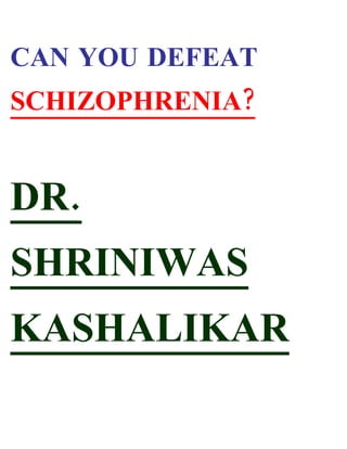 CAN YOU DEFEAT
SCHIZOPHRENIA?


DR.
SHRINIWAS
KASHALIKAR
 