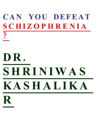 C A N YO U D E F E A T
SCHIZO P H R E NIA
?

DR.
SHRINIWA S
KA S H A L I K A
R
 