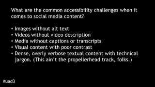 What are the common accessibility challenges when it
comes to social media content?
• Images without alt text
• Videos wit...