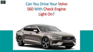 Can You Drive Your Volvo
S60 With Check Engine
Light On?
 