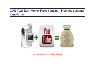 CAN YOU Earn Money From Youtube - From my personal
experience
.An interesting fact in Official Website
 