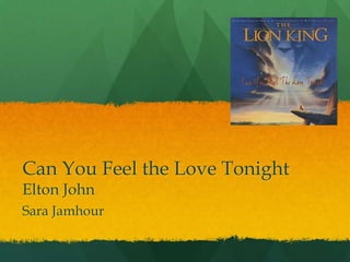 Can You Feel the Love Tonight
Elton John
Sara Jamhour
 