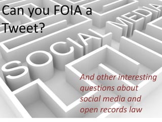 Can you FOIA a
Tweet?
And other interesting
questions about
social media
and open records law
Can you FOIA a
Tweet?
And other interesting
questions about
social media and
open records law
 