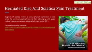 Herniated Disc And Sciatica Pain Treatment
Diagnosis of sciatica involves a careful physical examination to elicit
where t...