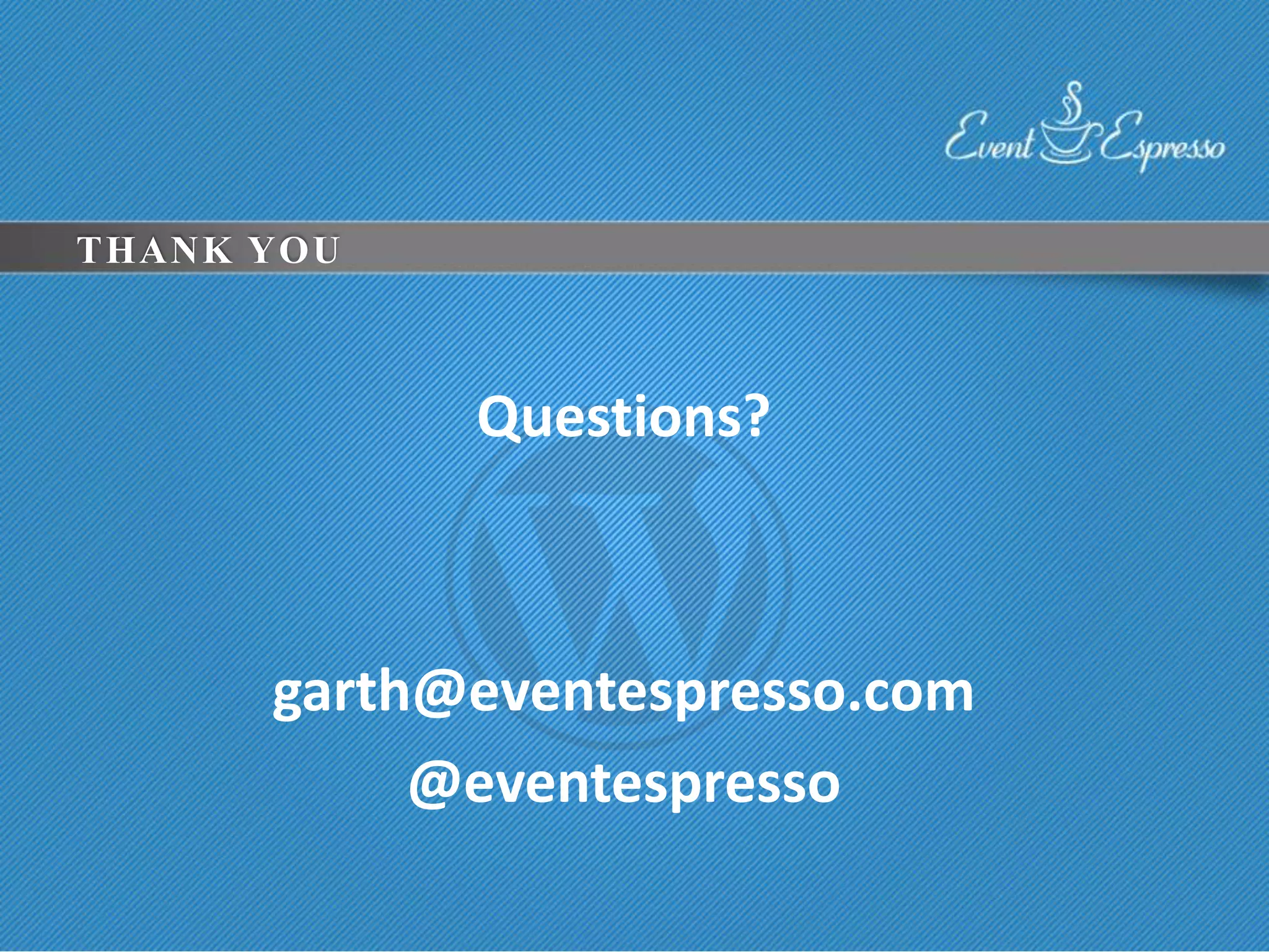 THANK YOU



            Questions?



      garth@eventespresso.com
           @eventespresso
 