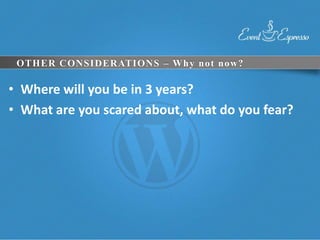 OTHER CONSIDERATIONS – Why not now?

• Where will you be in 3 years?
• What are you scared about, what do you fear?
 
