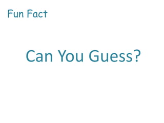 Fun Fact Can You Guess? 