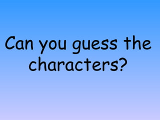 Can you guess the characters? 