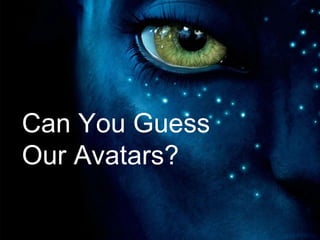 Can You Guess Our Avatars? Can You Guess Our Avatars? 