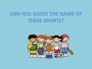 CAN YOU GUESS THE NAME OF
THESE SPORTS?

 