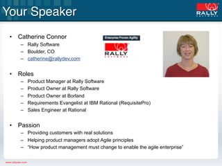 Your Speaker!
 •  Catherine Connor
    –  Rally Software
    –  Boulder, CO
    –  catherine@rallydev.com


 •  Roles
    ...